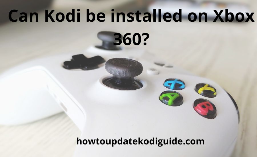 Can Kodi be installed on Xbox 360: best helpful guide & tips
